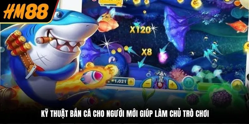 Kỹ thuật bắn cá cho người mới giúp làm chủ trò chơi