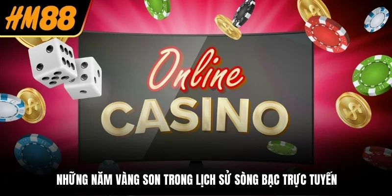 Những năm vàng son trong lịch sử sòng bạc trực tuyến